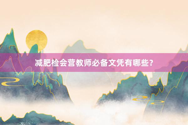 减肥检会营教师必备文凭有哪些？